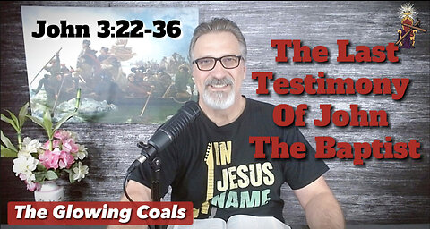 Ep. 22 - The Last Testimony of John the Baptist (John 3:22-36)