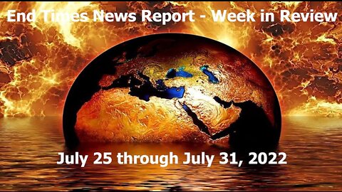 Jesus 24/7 Episode #90: End Times News Report - Week in Review (7/25 through 7/31/22)