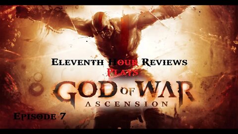 Eleventh Hour Reviews Plays God of War Ascension on the Ps3 (Episode 7)