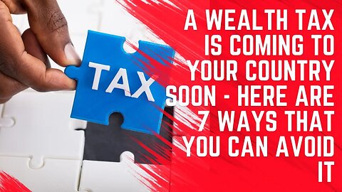A Wealth Tax is Coming - Here are 7 Ways to Avoid It