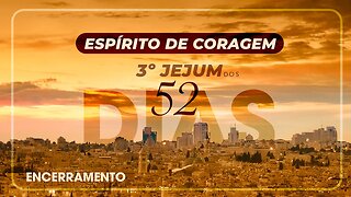 Espírito de coragem | 3º Jejum dos 52 dias