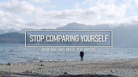 Stop Comparing Yourself - How God Has Made You Unique