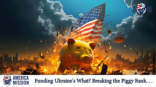 Funding Ukraine's What? Breaking the Piggy Bank. . .