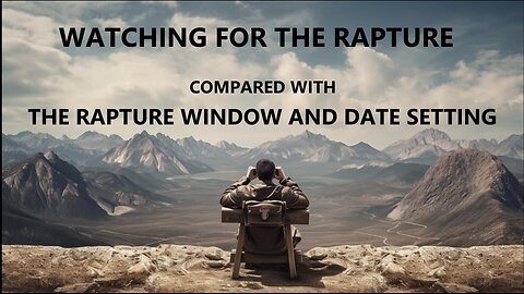 Watching for the Rapture — Compared with the Rapture Window and Date Setting