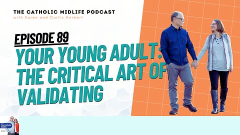 89 | Your Young Adult: The Critical Art of Validating | The Catholic Midlife Podcast