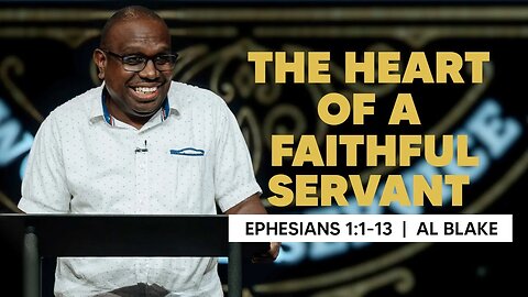 The Heart of a Faithful Servant | Ephesians 1:1-13 | Al Blake