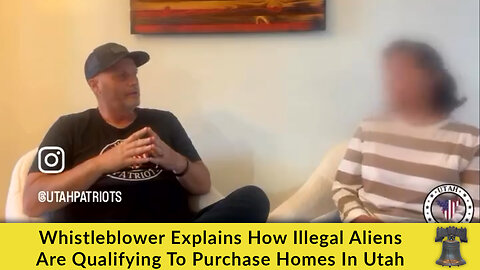 Whistleblower Explains How Illegal Aliens Are Qualifying To Purchase Homes In Utah