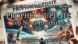 Prophecy Update Top News Headlines - (8/6/24)