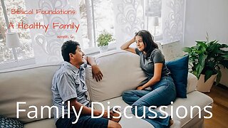 Biblical Foundations: A Healthy Family week 6 - Family Discussions