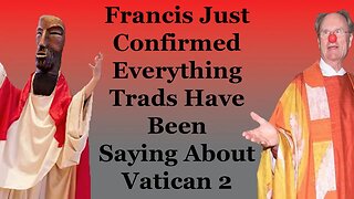 Francis Just Confirmed Everything Trads Have Been Saying About Vatican 2