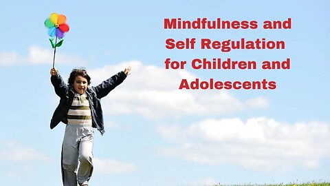 Mindfulness and Self Regulation for Children and Adolescents