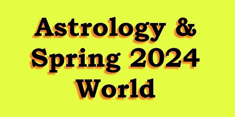 Astrology & Predictions - World (High level overview of UK, Israel, Russia, China) - Spring 2024