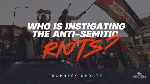 Who Is Instigating The Anti-semitic Riots? [Prophecy Update]
