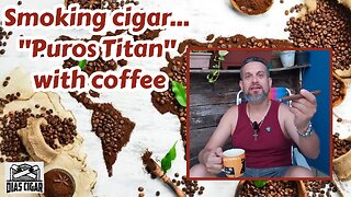 #22 Smoking cigar "Puros Titan" with coffee (filming locations)