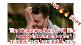 The Mechanics Shop's Will Kirk 'severed down screen for 15 minutes' over lamentable story