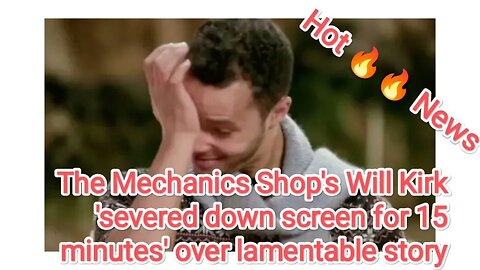 The Mechanics Shop's Will Kirk 'severed down screen for 15 minutes' over lamentable story