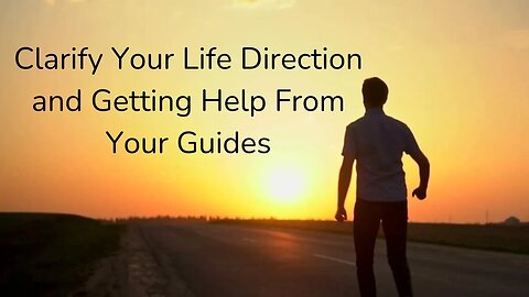 Clarifying Your Life Direction and Getting Help From Your Guides