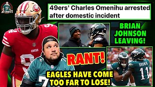 I CANT DO THIS! I CANT TAKE A LOSS! BRIAN JOHNSON LEAVING EAGLES! 49ERS CHARLES OMENIHU ARRESTED!