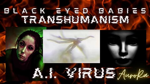 Black Eyed Babies | Transhumanism | Human Trafficking | The A.I. Archon Virus