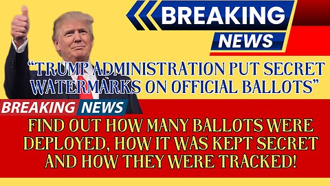 Trump's Secret Watermarks in Ballots - How Many? How/ Where? and Tracked!