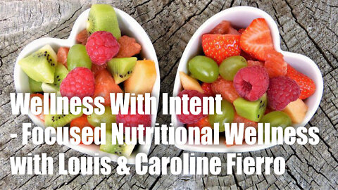 Wellness With Intent – Focused Nutritional Wellness with Louis & Caroline Fierro