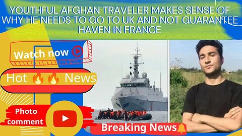Youthful Afghan traveler makes sense of why he needs to go to UK and not guarantee haven in France