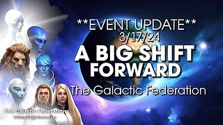 **EVENT UPDATE** 3/17 ~ A BIG SHIFT FORWARD ~ The Galactic Federation