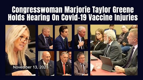 Congresswoman Marjorie Taylor Greene Holds Hearing On Covid-19 Vaccine Injuries (11/13/23)PART 1