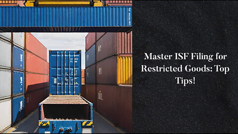 Mastering ISF Filing: Tips for Restricted Goods and Quota Bounds