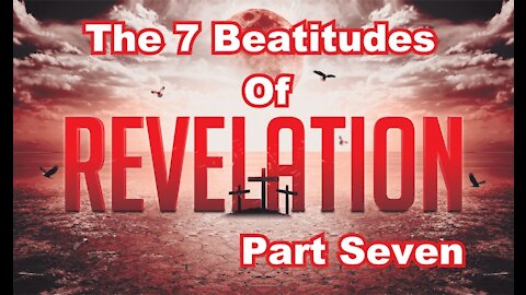 The Last Days Pt 234 - The Seven Beatitudes - Pt 7