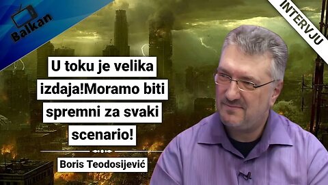 Boris Teodosijević-U toku je velika izdaja!Moramo biti spremni za svaki scenario!