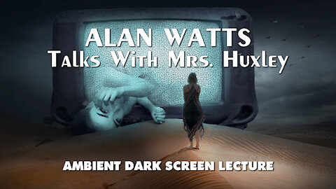 Talks With Mrs. Huxley - Alan Watts - Dark Screen Ambient Lecture, Aldous Huxley