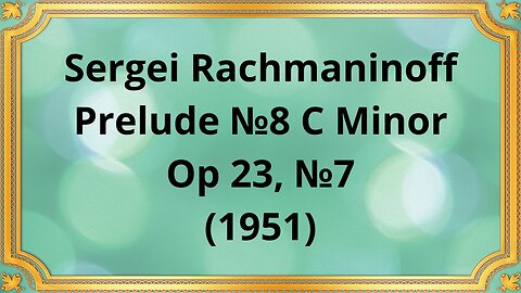 Sergei Rachmaninoff Prelude №8 C Minor, Op 23, №7 (1951)