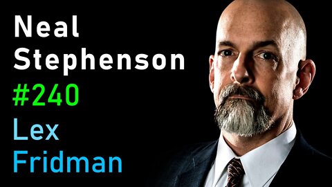 Neal Stephenson- Sci-Fi, Space, Aliens, AI, VR & the Future of Humanity - Lex Fridman Podcast #240