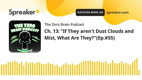 Ch. 13: "If They aren't Dust Clouds and Mist, What Are They?"(Ep.#55) (made with Spreaker)