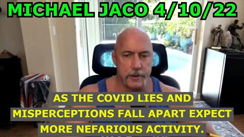 MICHAEL JACO 4/10/22 - AS THE COVID LIES AND MISPERCEPTIONS FALL APART EXPECT