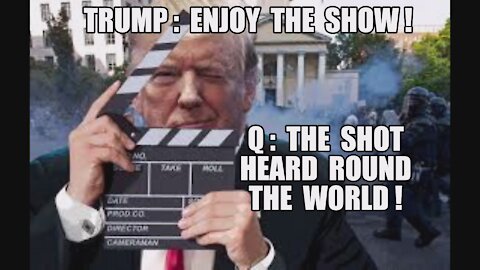 TRUMP: ENJOY THE SHOW! Q: THE SHOT HEARD ROUND THE WORLD! YOU'RE GONNA LOVE THE WAY THIS MOVIE ENDS!