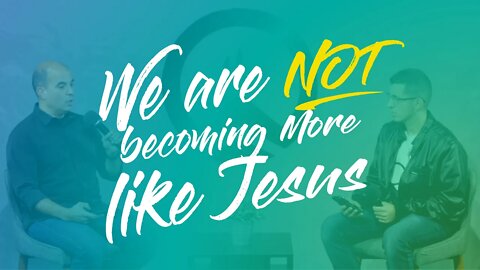 We Are Not Becoming More Like Jesus (Short)