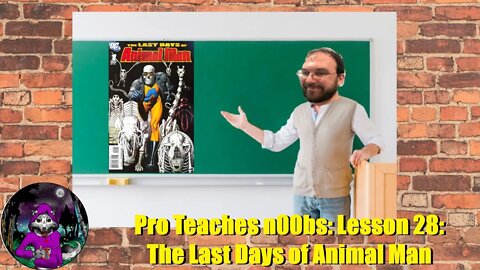 Pro Teaches n00bs: Lesson 28: The Last Days of Animal Man