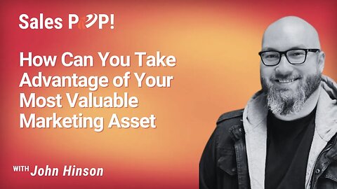 How Can You Take Advantage of Your Most Valuable Marketing Asset with John Hinson