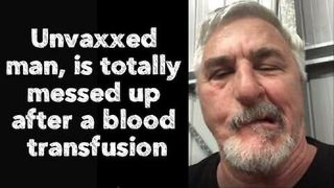 Unvaxxed man, is totally messed up after a blood transfusion