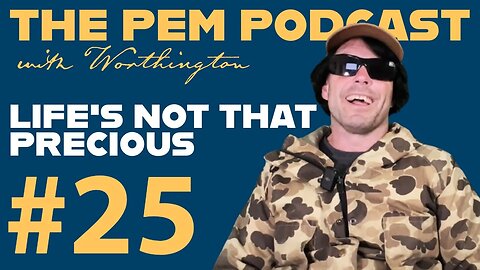 Life's Not That Precious | The PEM Pod #25 w/ Worthington