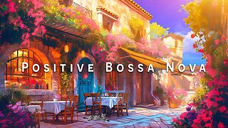 Positive Bossa Nova with Spring Coffee Shop Ambience | Smooth Jazz Piano Music for Good Mood