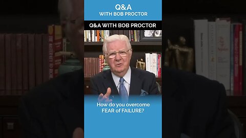 How Do Overcome Fear of Failure? | Bob Proctor Q&A