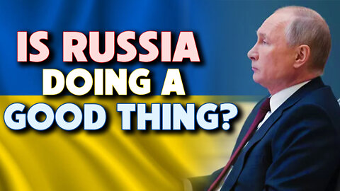 Is Russia doing a Good Thing? 03/15/2022