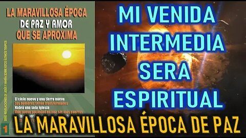 MI VENIDA INTERMEDIA SERA ESPIRITUAL - REVELACIONES DE LA MARAVILLOSA ÉPOCA DE PAZ QUE SE APROXIMA