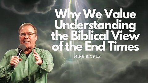 Session 1 - Why We Value Understanding the Biblical View of the End Times