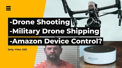 Man Shoots Police Drone, Amazon Controlling Customer Devices Claim