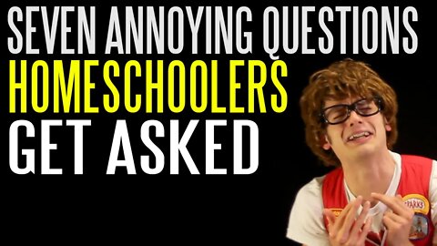 Seven Annoying Questions Homeschoolers Get Asked
