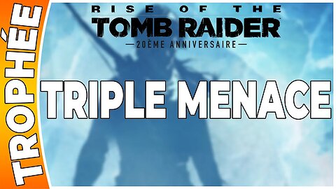 Rise of the Tomb Raider - Trophée - TRIPLE MENACE [FR PS4]